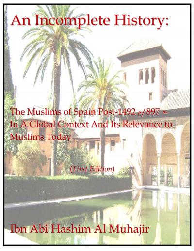 An Incomplete History The Muslims of Spain Post 897h - 1492A.D In A Global Context And Its Relevance to Muslims Today